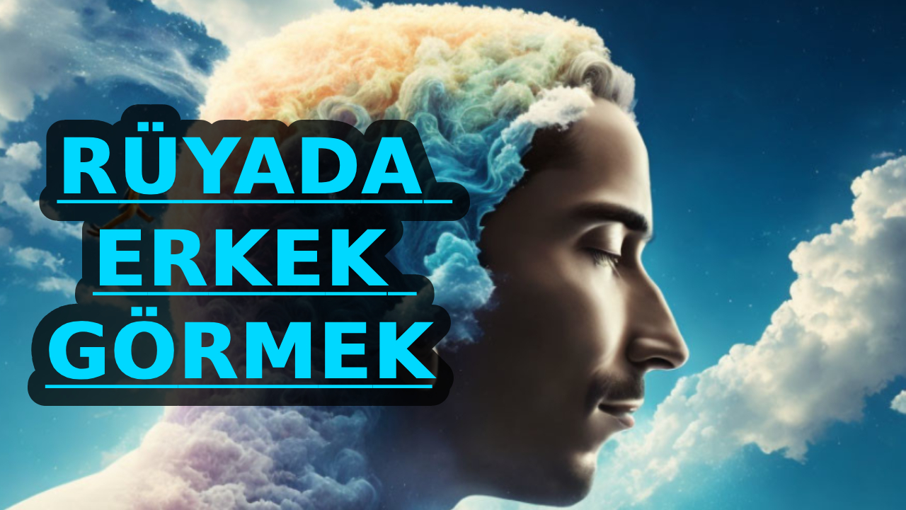 Rüyada sevdiğin erkeği görmek ve konuşmak ne anlama gelir?