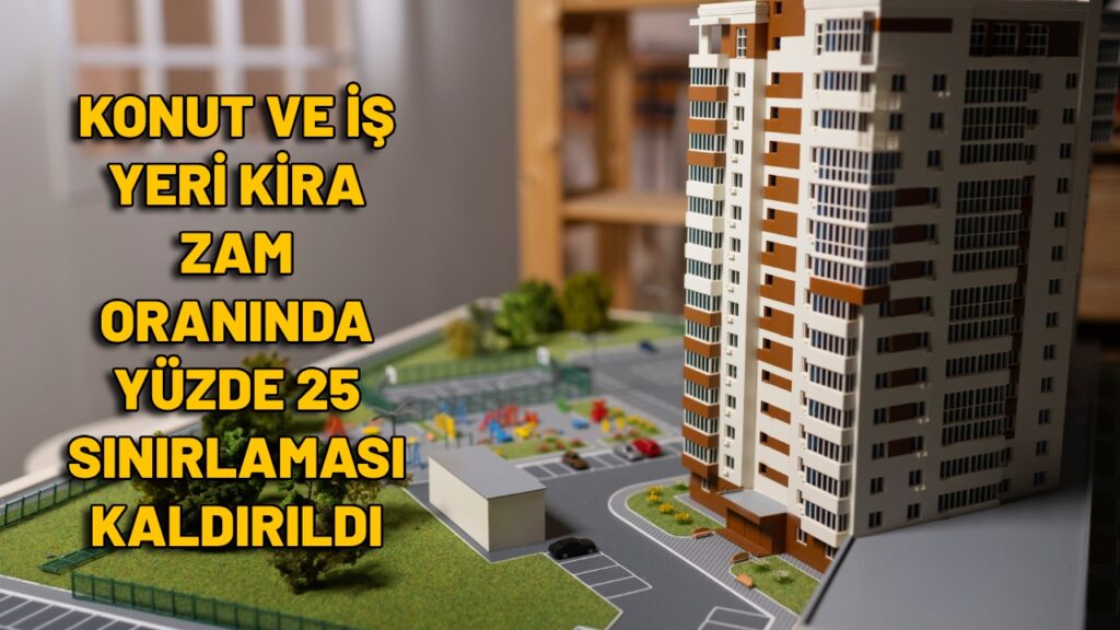 Konut ve iş yeri kira zamlarında yüzde 25 sınırlaması kaldırıldı.